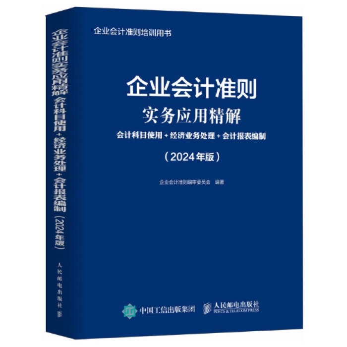 企业会计准则实务应用精解：会计科目使用+经济业务处理+会计报表编制（2024年版）